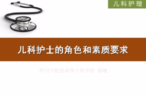 <em>微</em><em>課</em>：<em>護理</em><em>專業(yè)</em>《<em>兒科</em><em>護理</em>——<em>兒科</em>護士的角色和素質(zhì)要求》