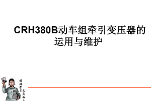 <em>課件</em>：<em>動</em><em>車組</em><em>檢修</em><em>技術</em><em>專業(yè)</em>《<em>動</em><em>車組</em><em>電機</em><em>電器</em>—<em>CRH380B</em><em>動</em><em>車組</em><em>牽引</em>變壓器<em>的</em>運用與維護》