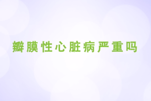 瓣膜性心臟病嚴(yán)重嗎