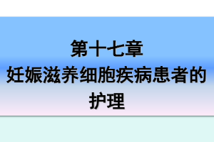 <em>課件</em>：《<em>婦產科</em><em>護理學</em>—第十七章 <em>妊娠</em>滋養細胞疾病患者的護理》