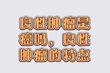良性<em>腫瘤</em>是癌嗎，良性<em>腫瘤</em><em>的</em>特點