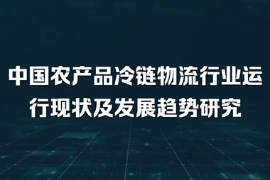 中國農(nóng)產(chǎn)品冷鏈物流行業(yè)運(yùn)行現(xiàn)狀及發(fā)展趨勢研究